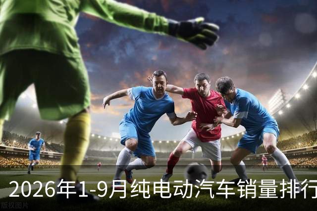 2026年1-9月纯电动汽车销量排行榜